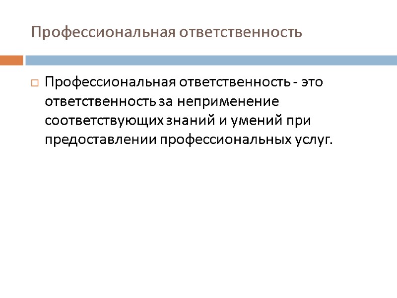Профессиональная ответственность Профессиональная ответственность - это ответственность за неприменение соответствующих знаний и умений при